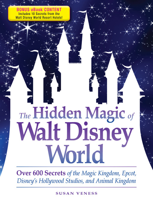 The Hidden Magic of Walt Disney World: Over 600 Secrets of the Magic Kingdom, Epcot, Disney's Hollywood Studios, and Animal Kingdom